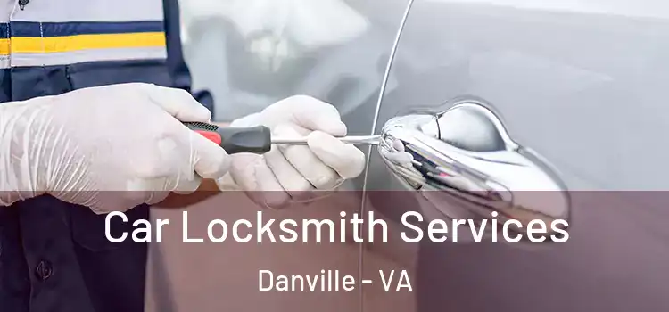 Car Locksmith Services Danville - VA
