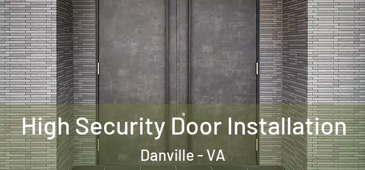 High Security Door Installation Danville - VA
